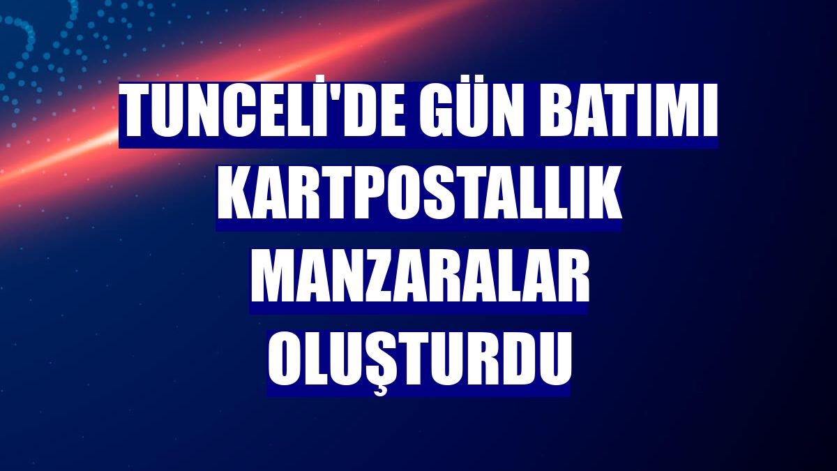 Tunceli'de gün batımı kartpostallık manzaralar oluşturdu