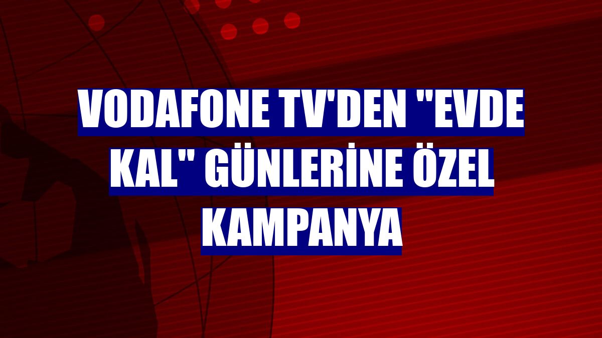 Vodafone TV'den "evde kal" günlerine özel kampanya