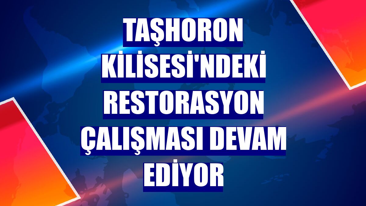 Taşhoron Kilisesi'ndeki restorasyon çalışması devam ediyor
