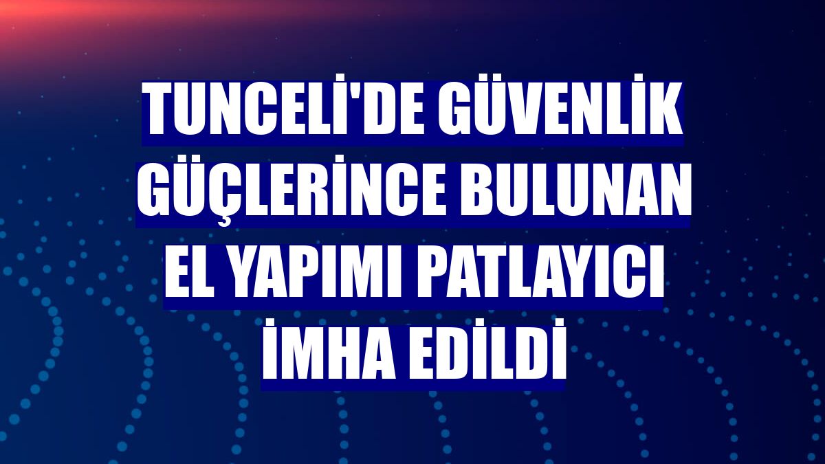 Tunceli'de güvenlik güçlerince bulunan el yapımı patlayıcı imha edildi