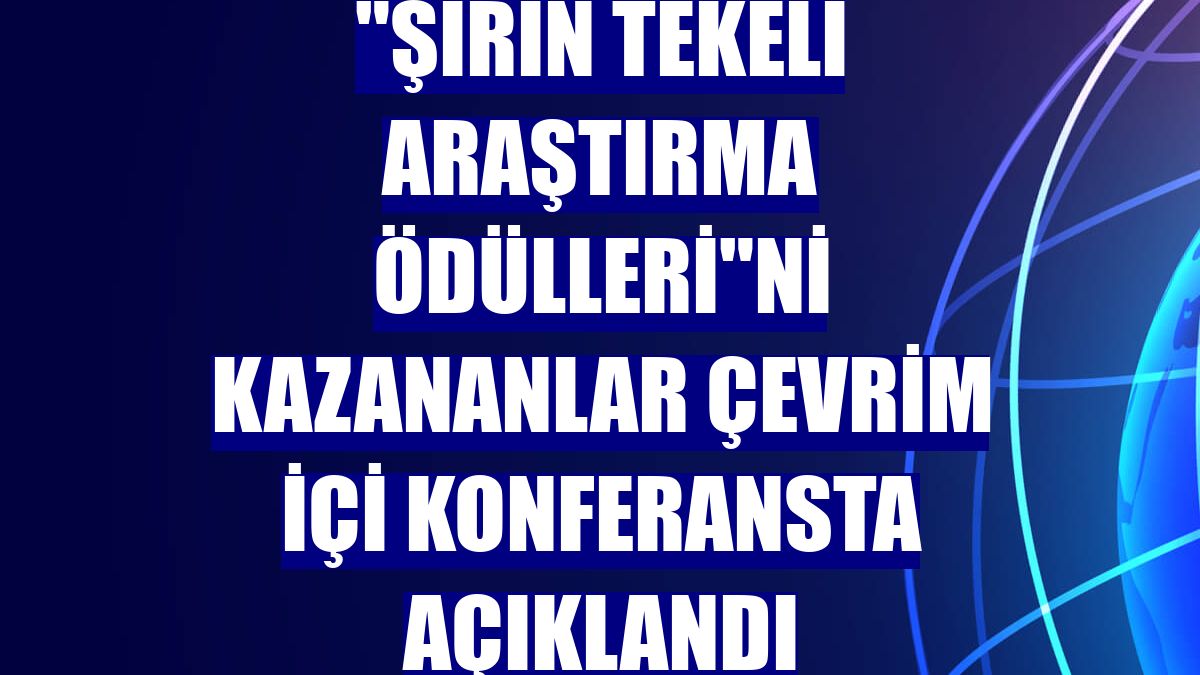 "Şirin Tekeli Araştırma Ödülleri"ni kazananlar çevrim içi konferansta açıklandı