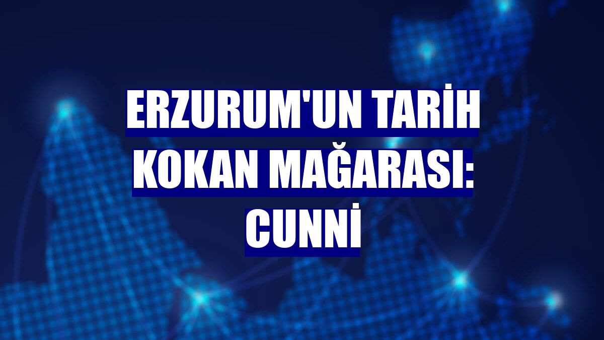 Erzurum'un tarih kokan mağarası: Cunni