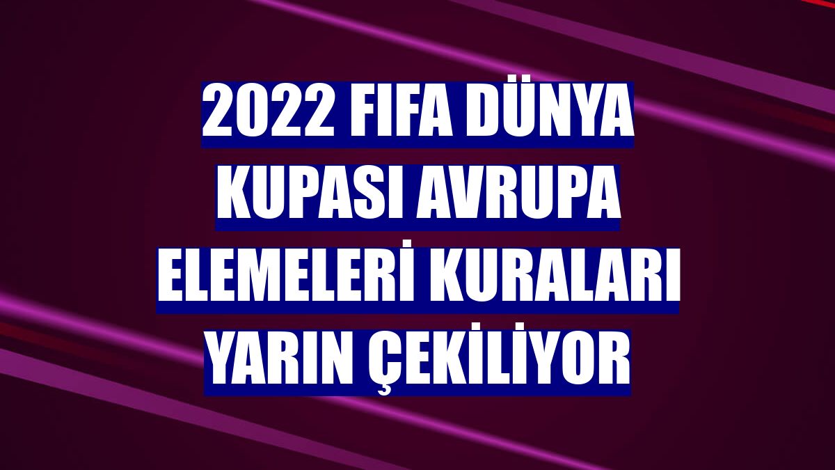 2022 FIFA Dünya Kupası Avrupa Elemeleri kuraları yarın çekiliyor