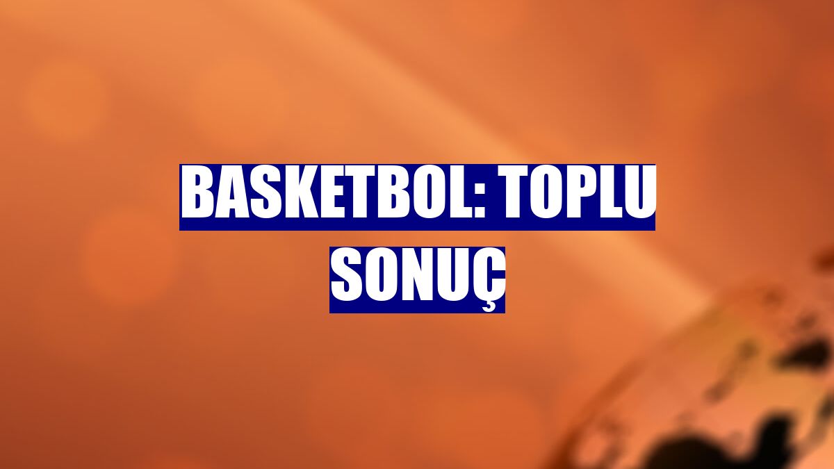 Basketbol: Toplu sonuç