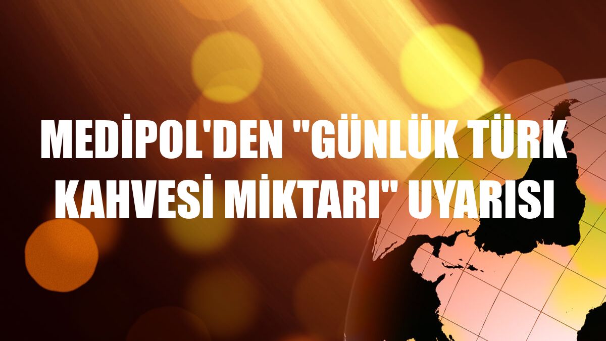 Medipol'den 'Günlük Türk kahvesi miktarı' uyarısı
