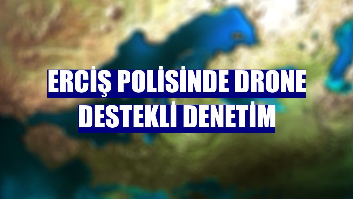 Erciş polisinde drone destekli denetim
