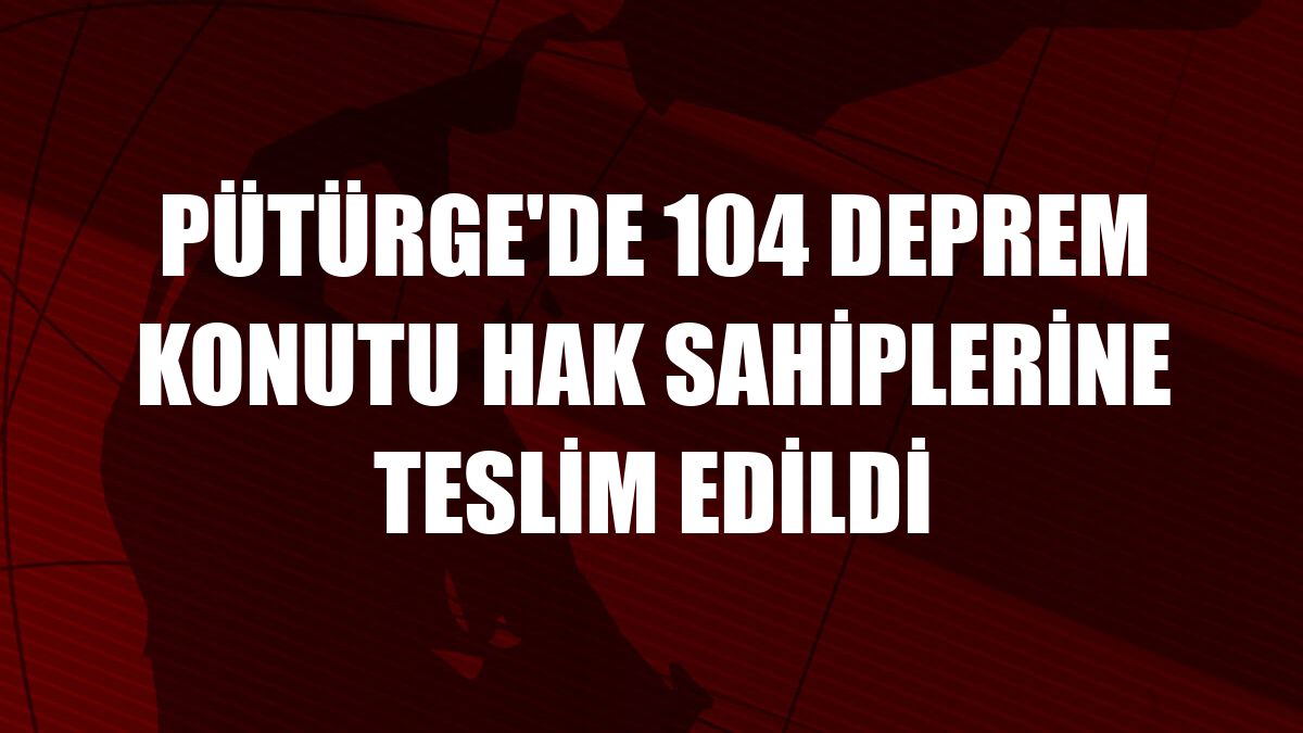 Pütürge'de 104 deprem konutu hak sahiplerine teslim edildi