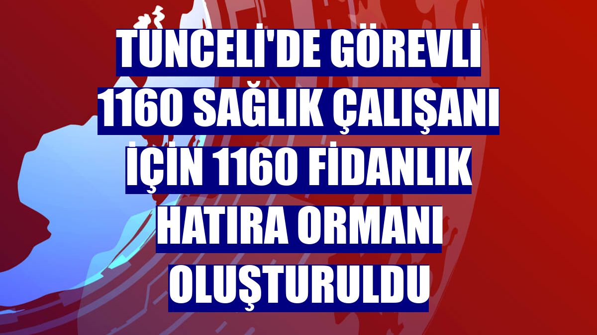 Tunceli'de görevli 1160 sağlık çalışanı için 1160 fidanlık hatıra ormanı oluşturuldu