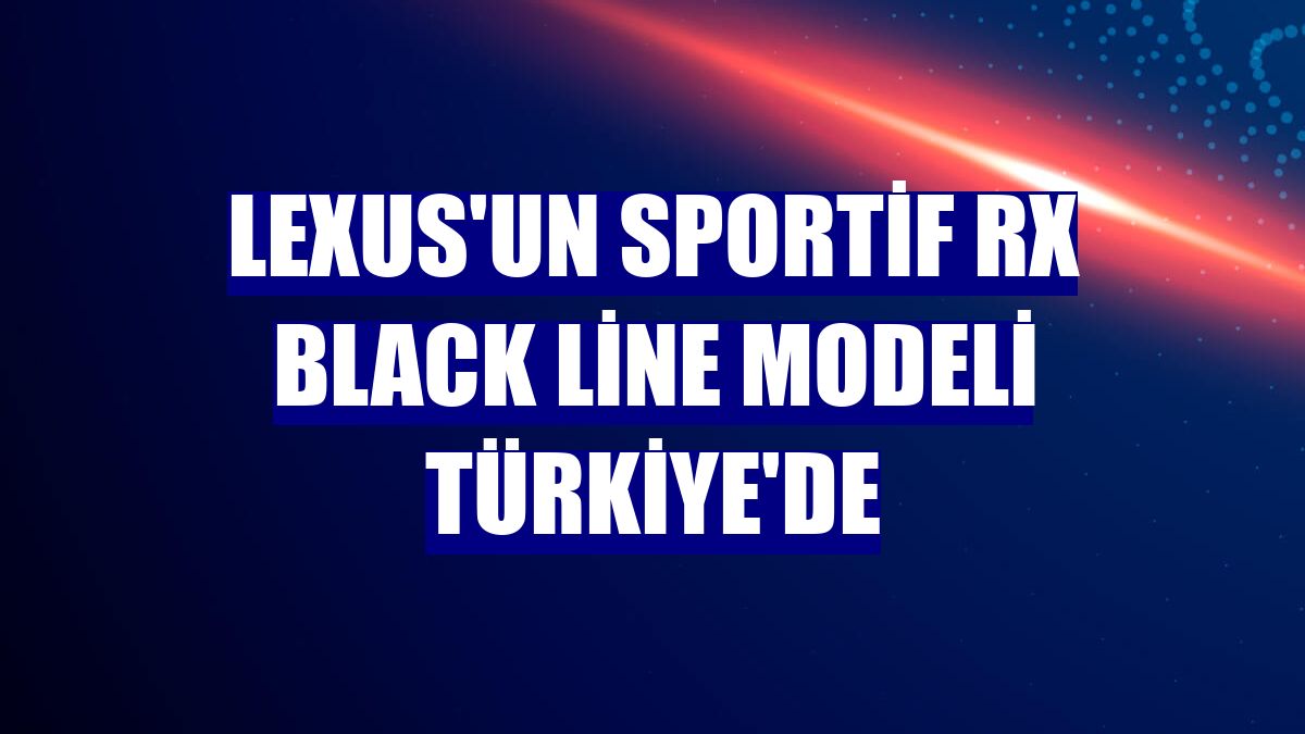 Lexus'un sportif RX Black Line Modeli Türkiye'de