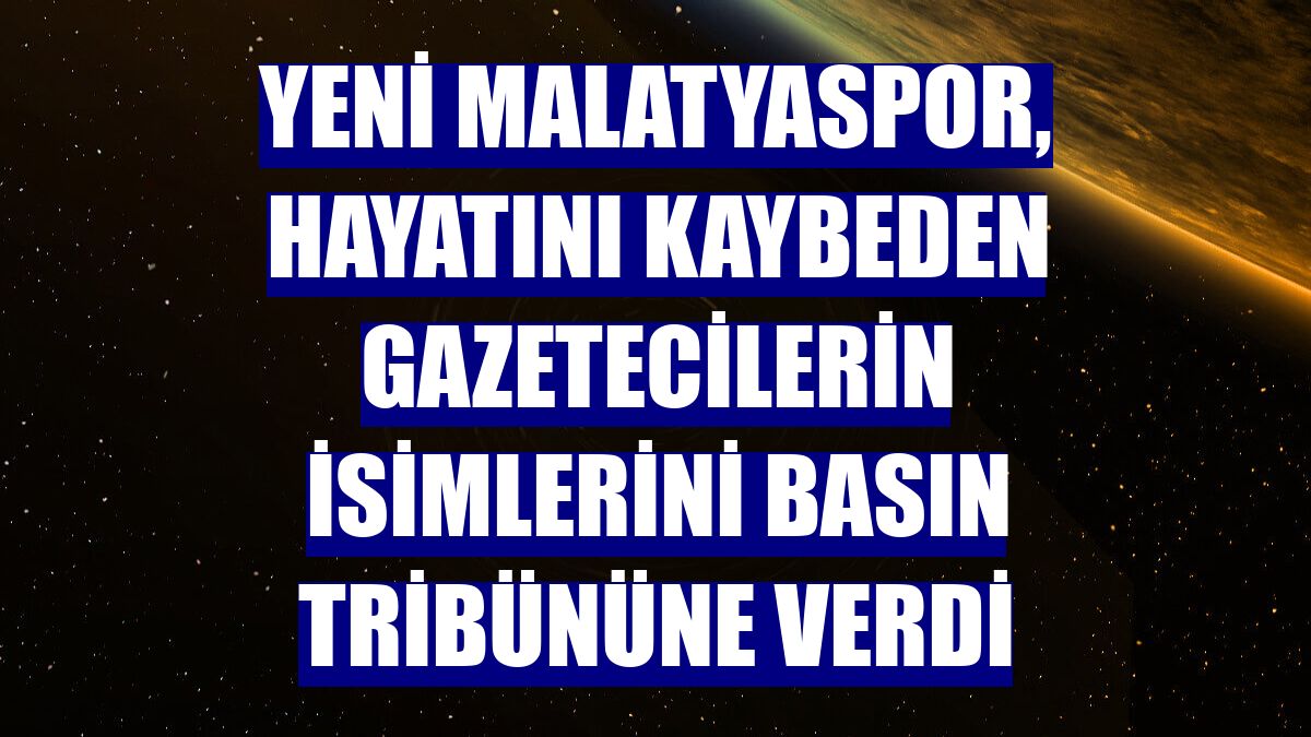 Yeni Malatyaspor, hayatını kaybeden gazetecilerin isimlerini basın tribününe verdi