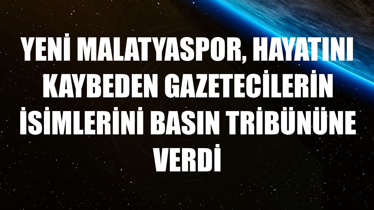 Yeni Malatyaspor, hayatını kaybeden gazetecilerin isimlerini basın tribününe verdi
