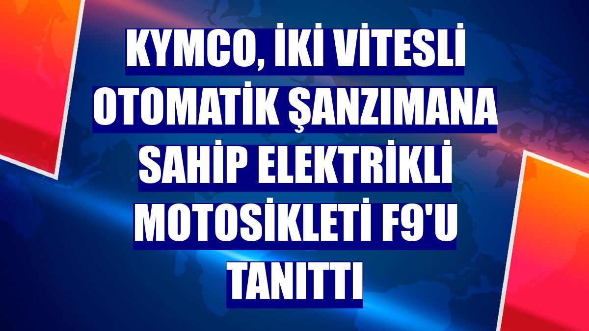 KYMCO, iki vitesli otomatik şanzımana sahip elektrikli motosikleti F9'u tanıttı