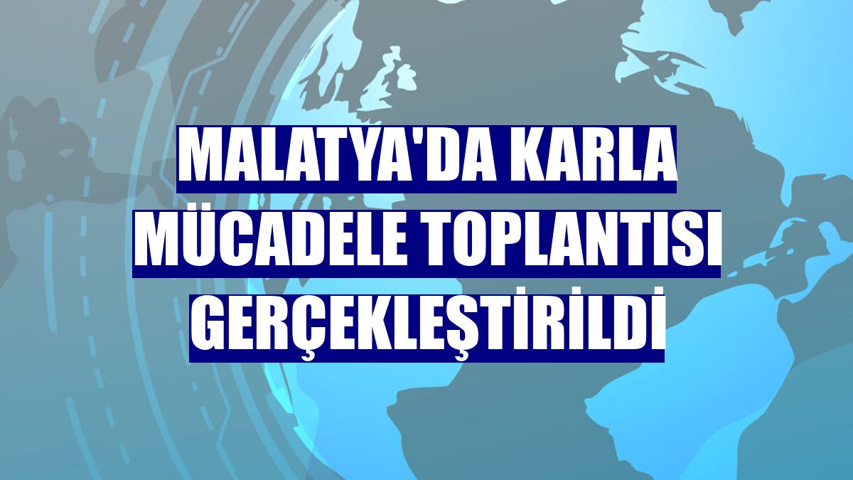 Malatya'da karla mücadele toplantısı gerçekleştirildi