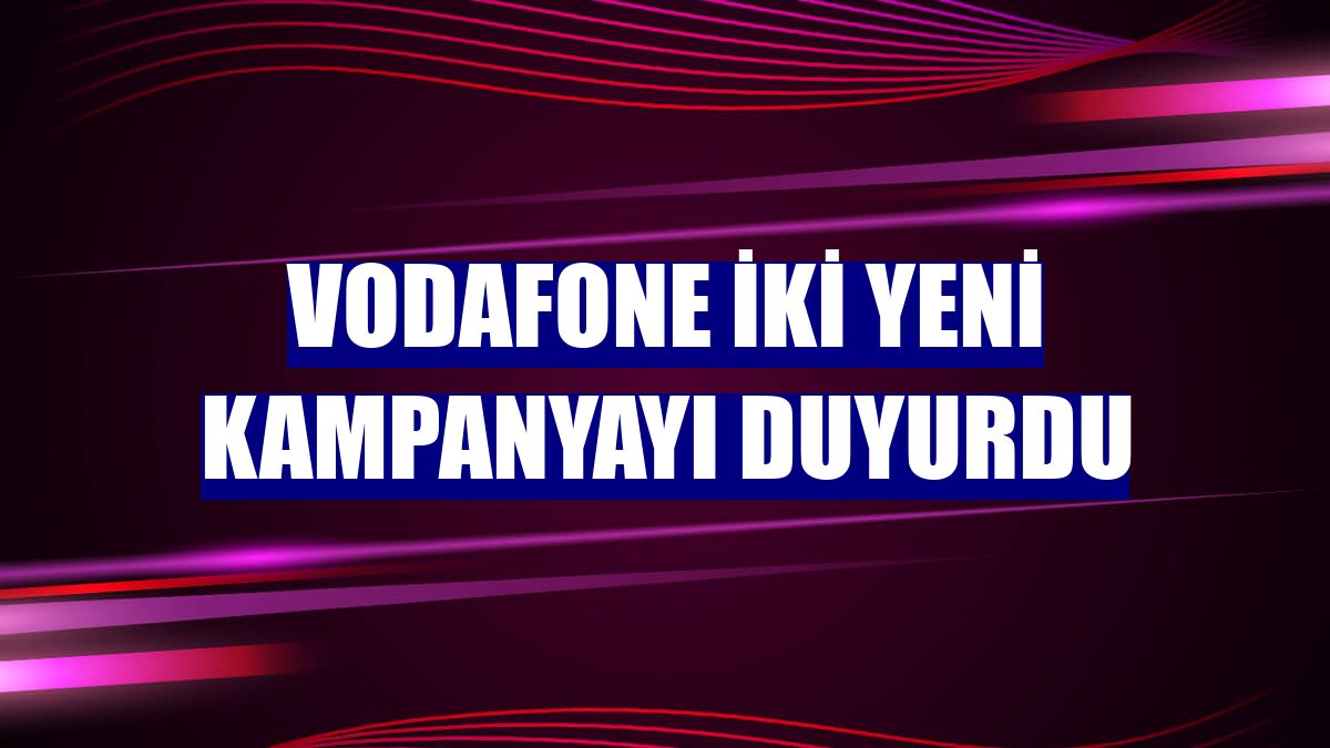 Vodafone iki yeni kampanyayı duyurdu