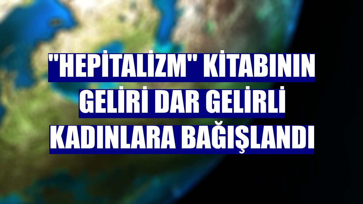 "Hepitalizm" kitabının geliri dar gelirli kadınlara bağışlandı