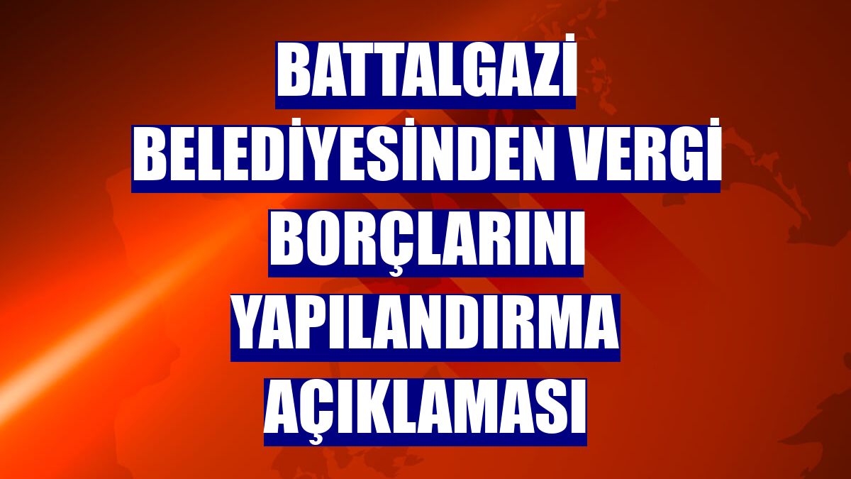Battalgazi Belediyesinden vergi borçlarını yapılandırma açıklaması