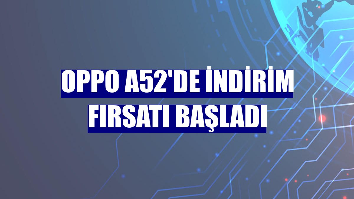 Oppo A52'de indirim fırsatı başladı