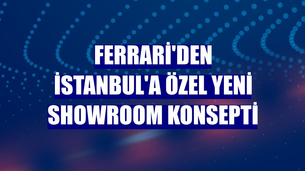 Ferrari'den İstanbul'a özel yeni showroom konsepti