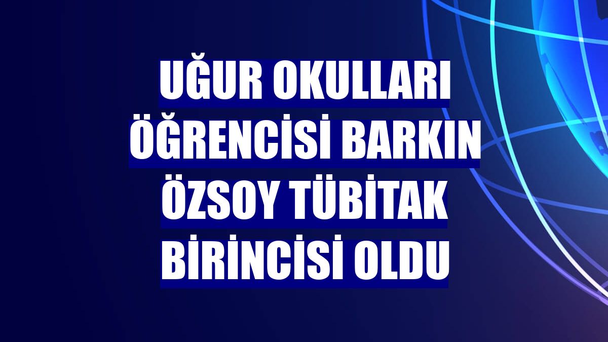 Uğur Okulları öğrencisi Barkın Özsoy TÜBİTAK birincisi oldu