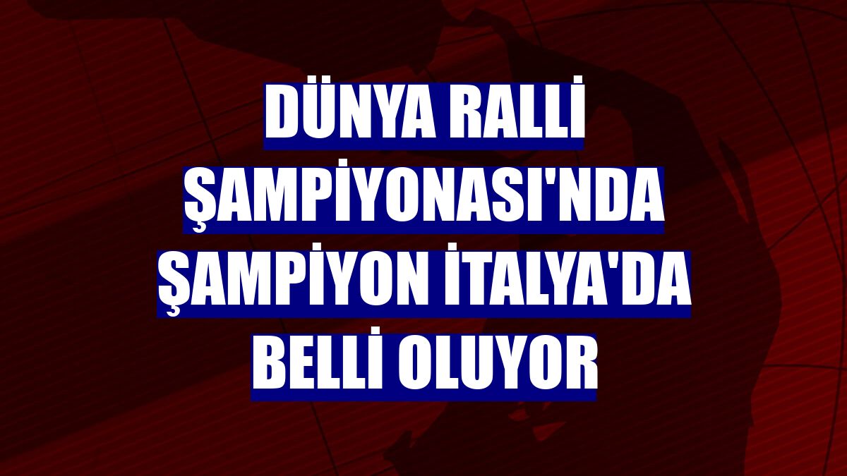 Dünya Ralli Şampiyonası'nda şampiyon İtalya'da belli oluyor