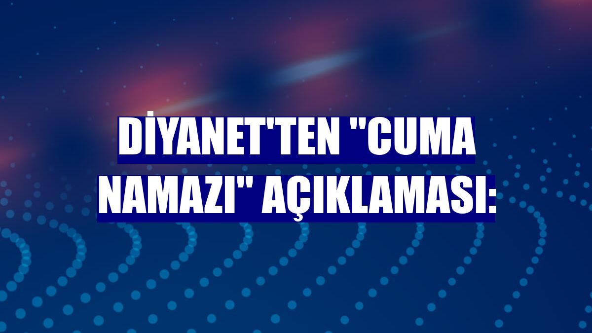 Diyanet'ten "cuma namazı" açıklaması: