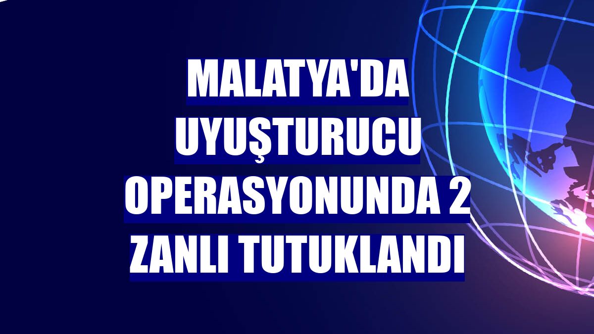 Malatya'da uyuşturucu operasyonunda 2 zanlı tutuklandı