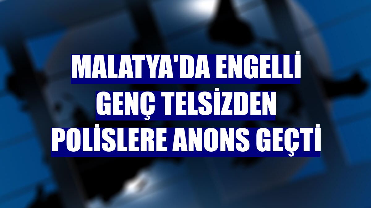 Malatya'da engelli genç telsizden polislere anons geçti