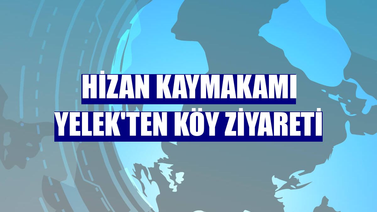 Hizan Kaymakamı Yelek'ten köy ziyareti