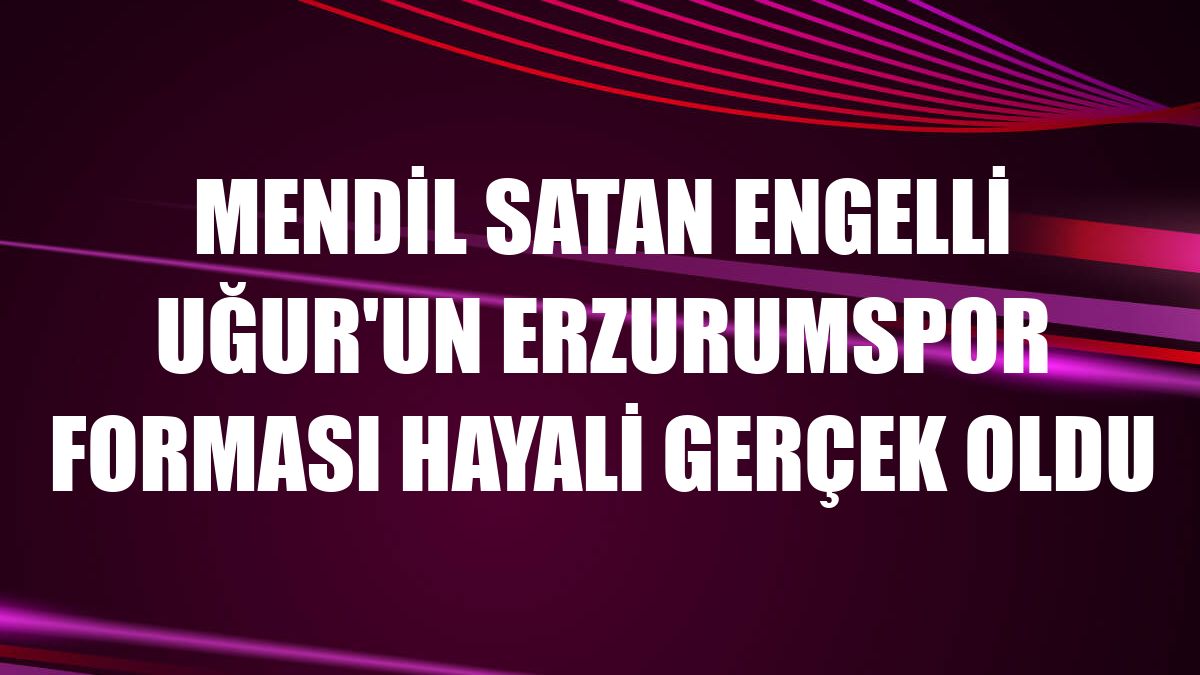 Mendil satan engelli Uğur'un Erzurumspor forması hayali gerçek oldu