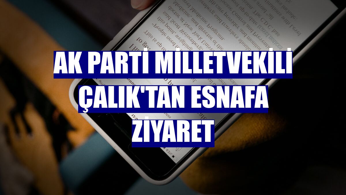 AK Parti Milletvekili Çalık'tan esnafa ziyaret