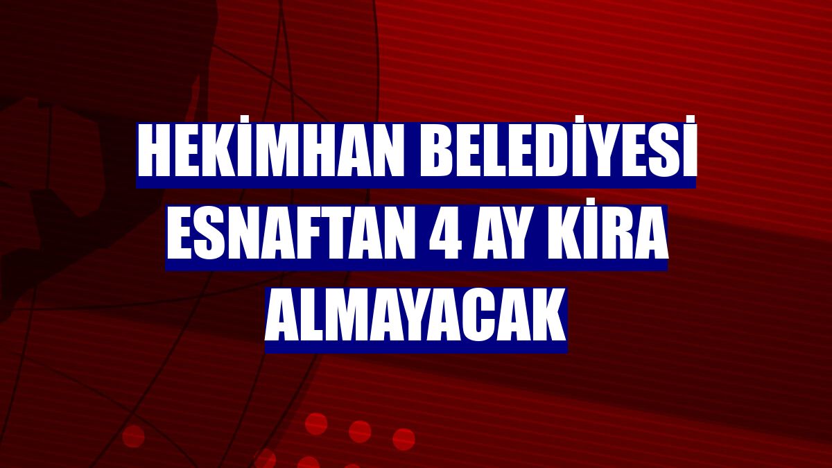 Hekimhan Belediyesi esnaftan 4 ay kira almayacak