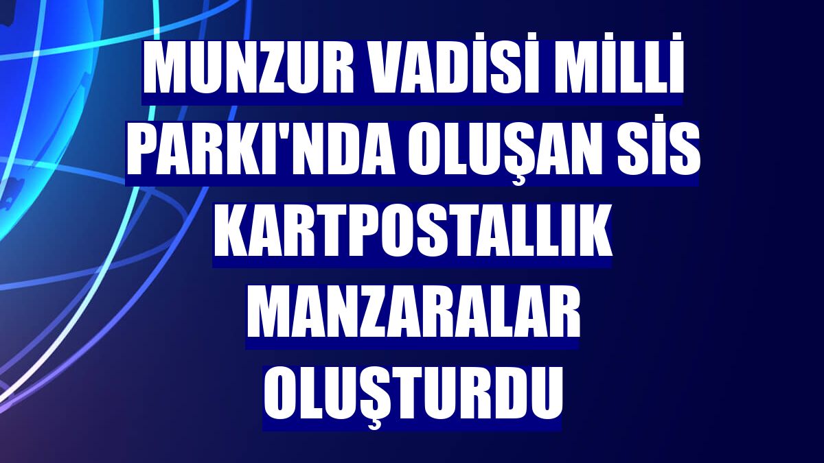 Munzur Vadisi Milli Parkı'nda oluşan sis kartpostallık manzaralar oluşturdu