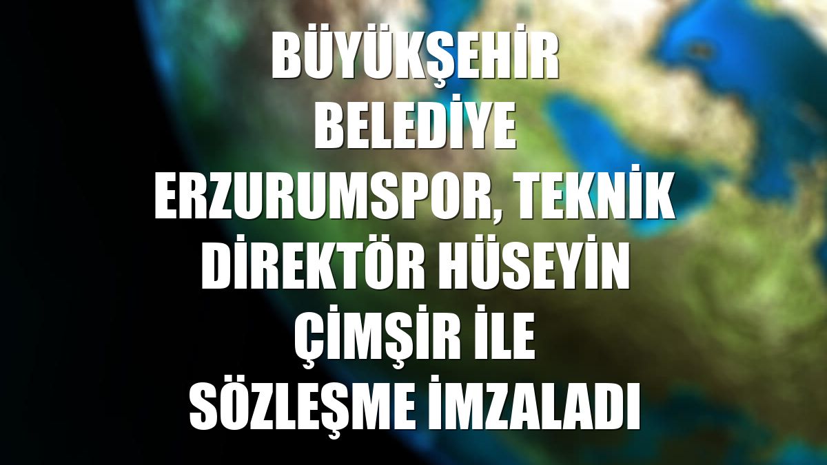 Büyükşehir Belediye Erzurumspor, teknik direktör Hüseyin Çimşir ile sözleşme imzaladı