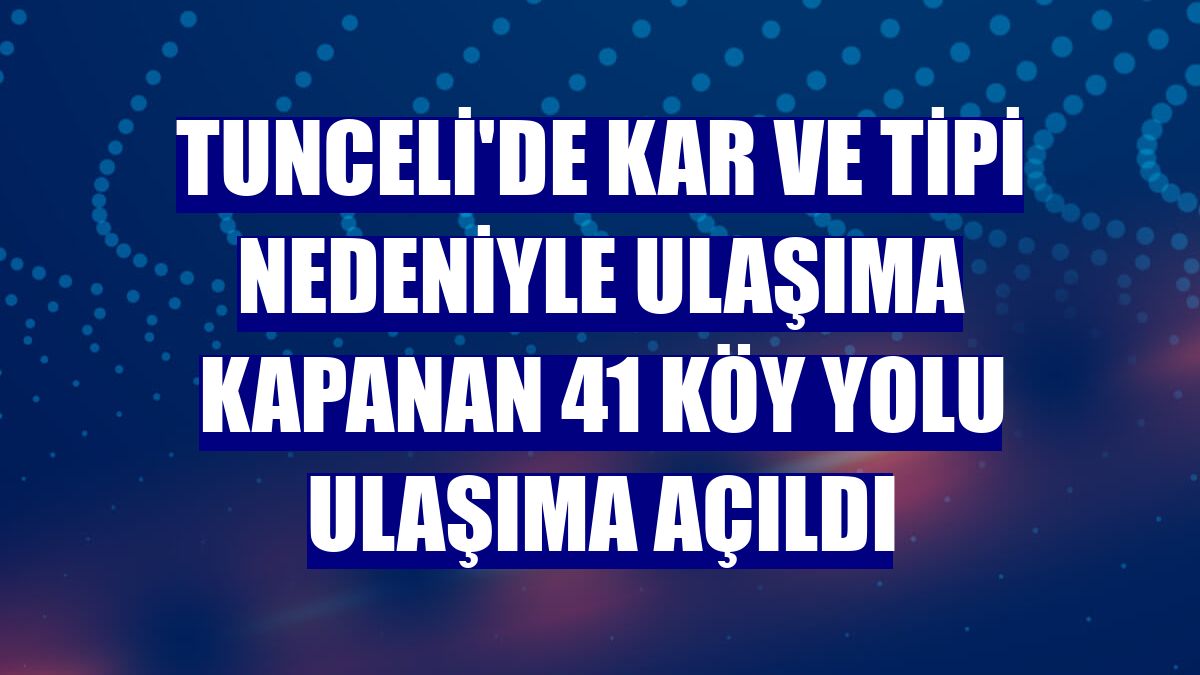 Tunceli'de kar ve tipi nedeniyle ulaşıma kapanan 41 köy yolu ulaşıma açıldı