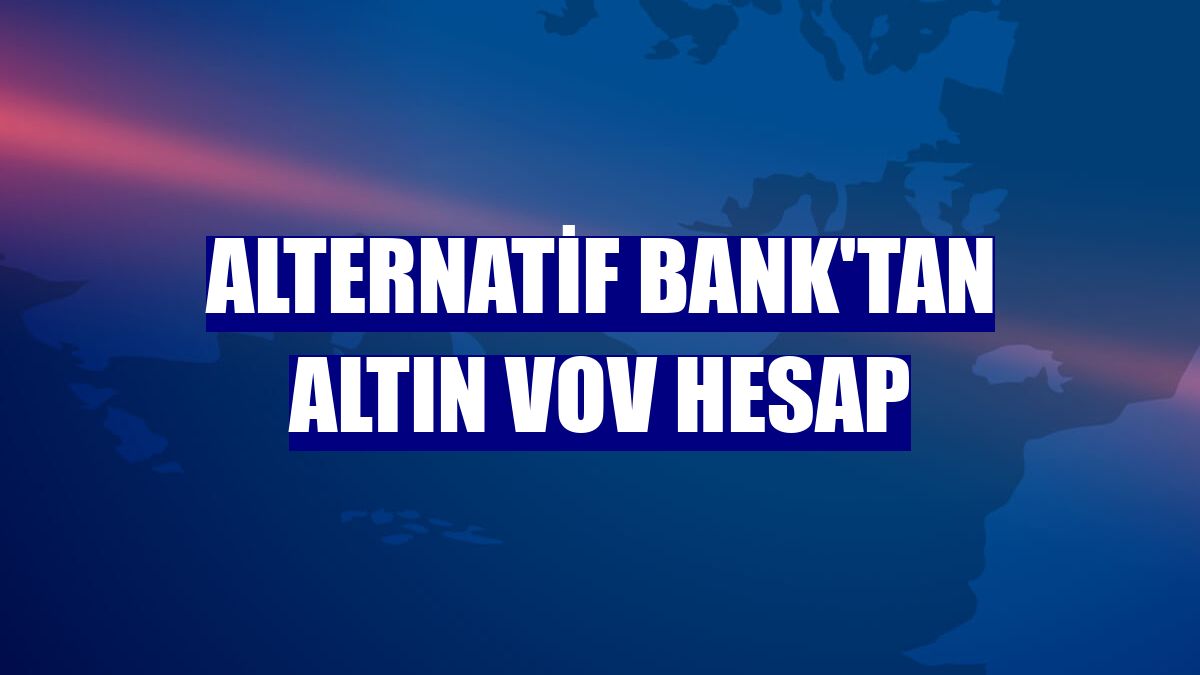 Alternatif Bank'tan Altın VOV Hesap