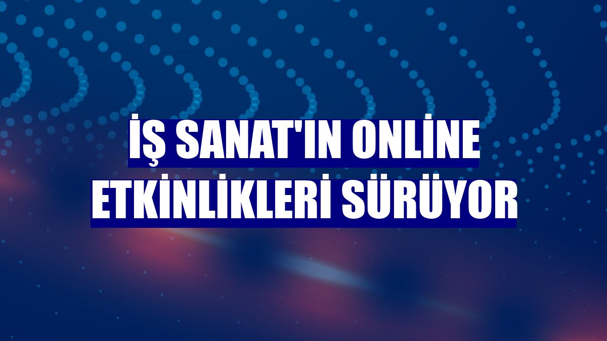 İş Sanat'ın online etkinlikleri sürüyor