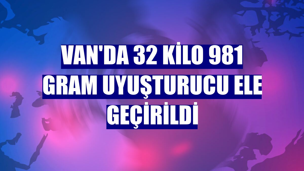 Van'da 32 kilo 981 gram uyuşturucu ele geçirildi