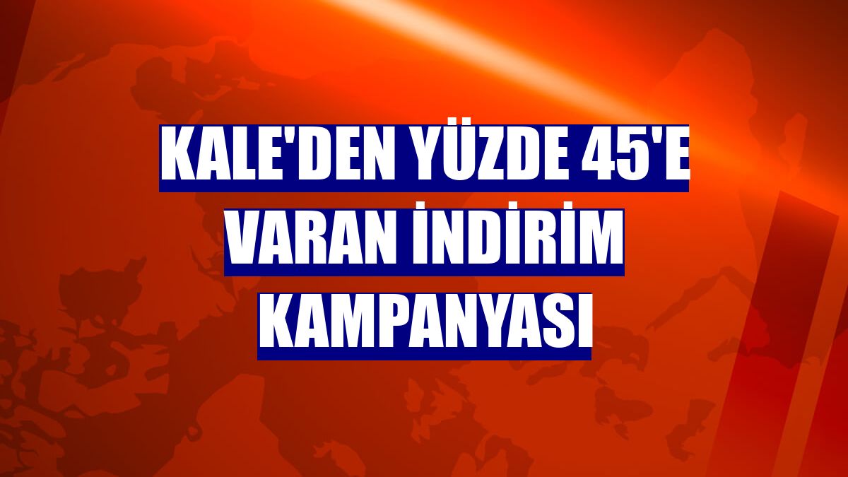 Kale'den yüzde 45'e varan indirim kampanyası