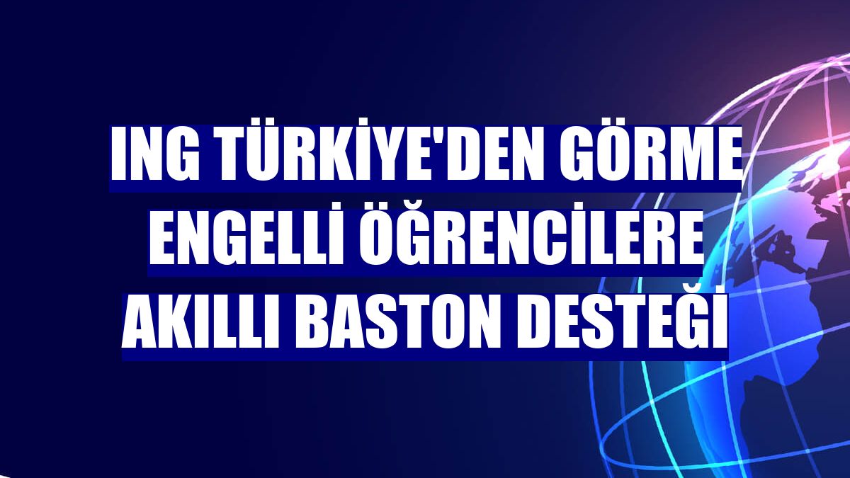ING Türkiye'den görme engelli öğrencilere akıllı baston desteği