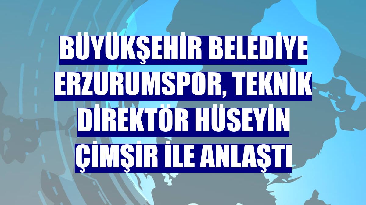 Büyükşehir Belediye Erzurumspor, teknik direktör Hüseyin Çimşir ile anlaştı