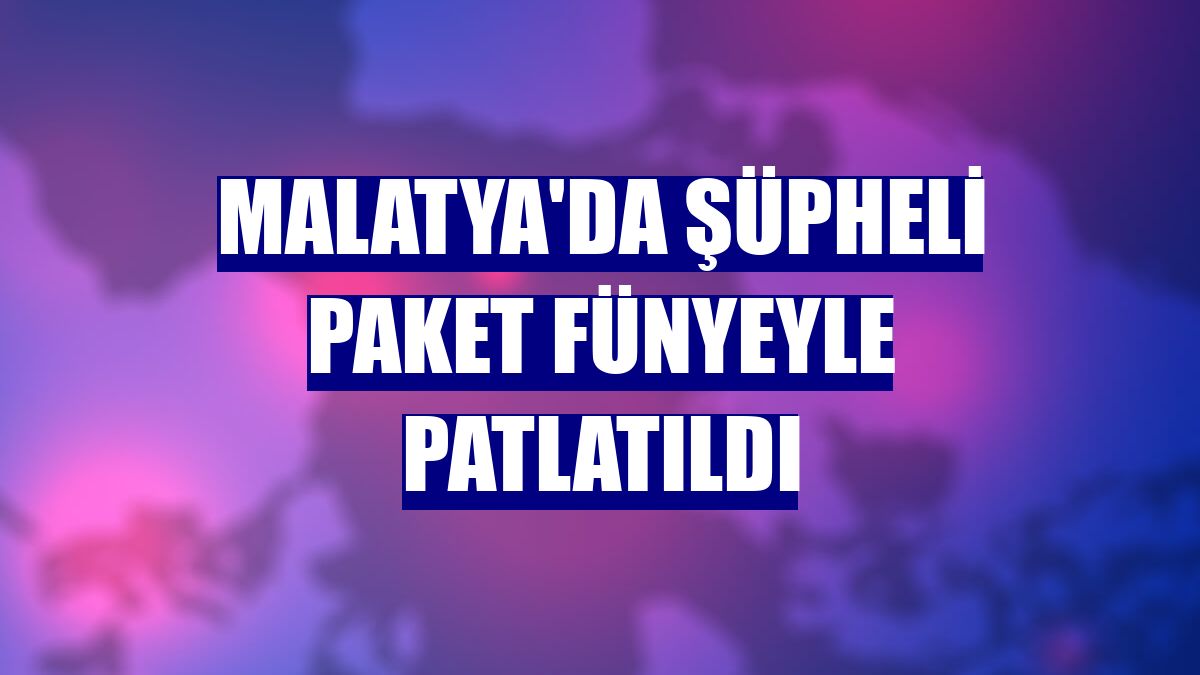 Malatya'da şüpheli paket fünyeyle patlatıldı