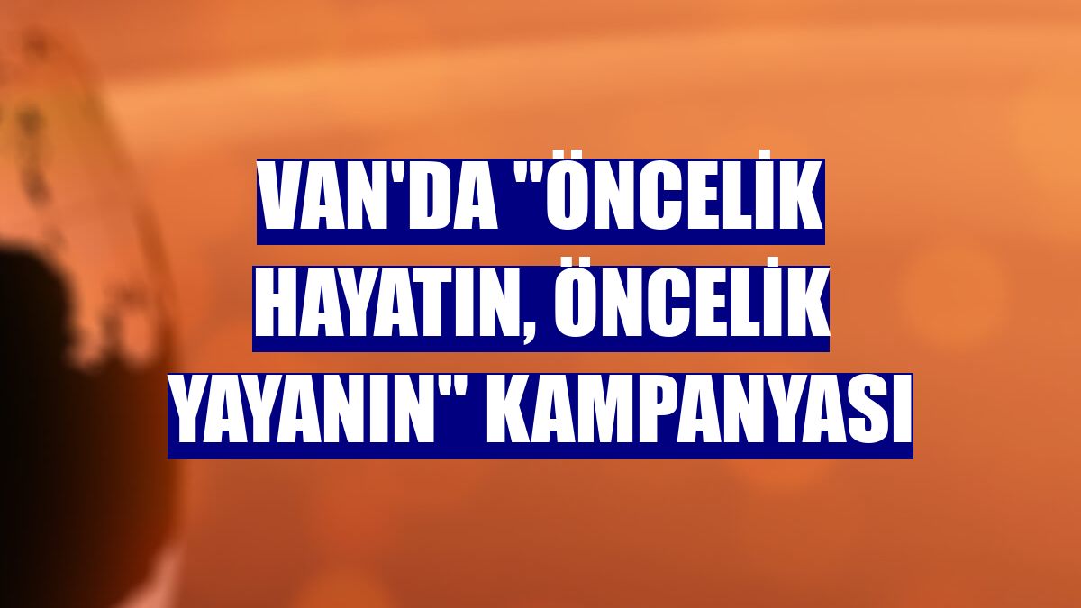 Van'da "Öncelik Hayatın, Öncelik Yayanın" kampanyası