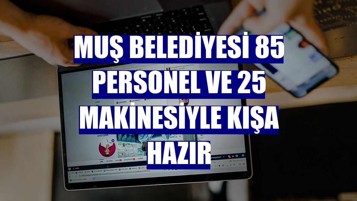 Muş Belediyesi 85 personel ve 25 makinesiyle kışa hazır