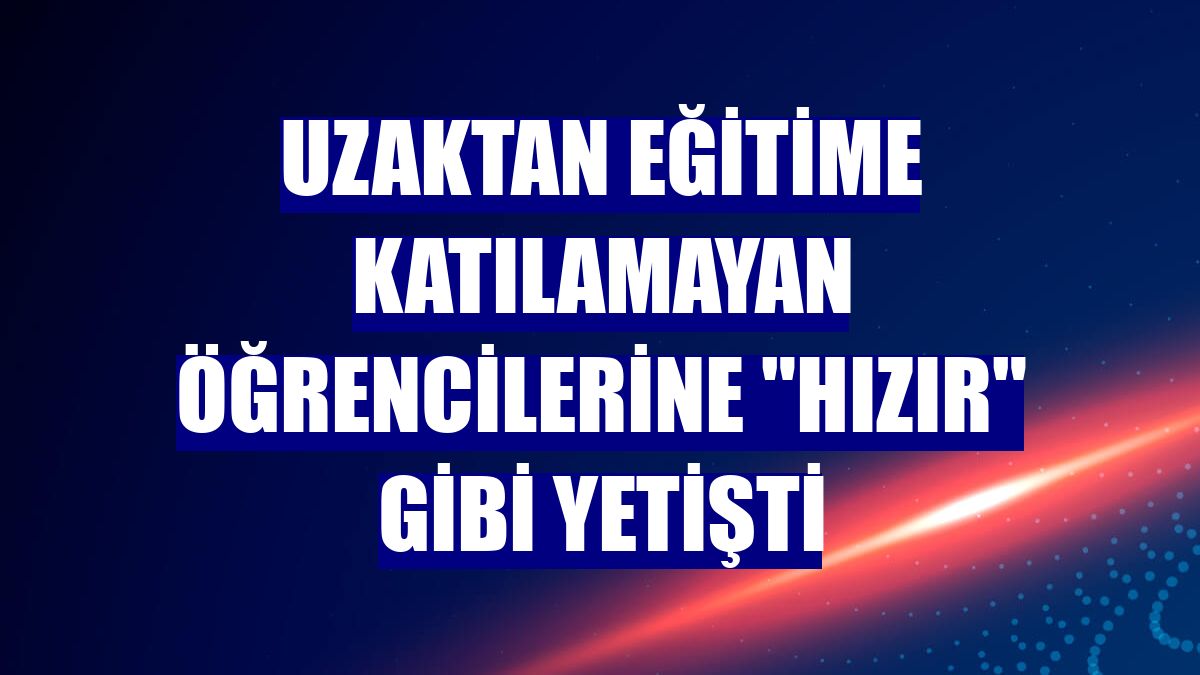 Uzaktan eğitime katılamayan öğrencilerine "Hızır" gibi yetişti
