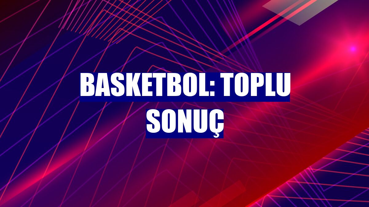 Basketbol: Toplu sonuç