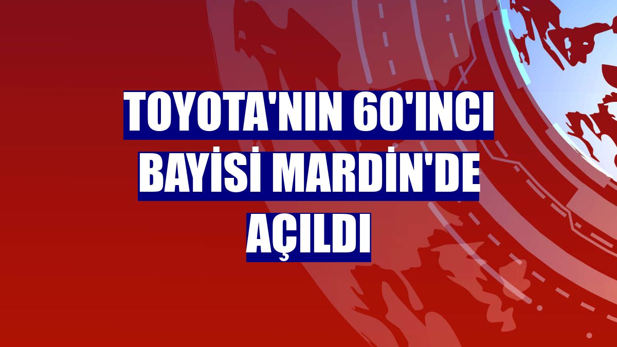 Toyota'nın 60'ıncı bayisi Mardin'de açıldı