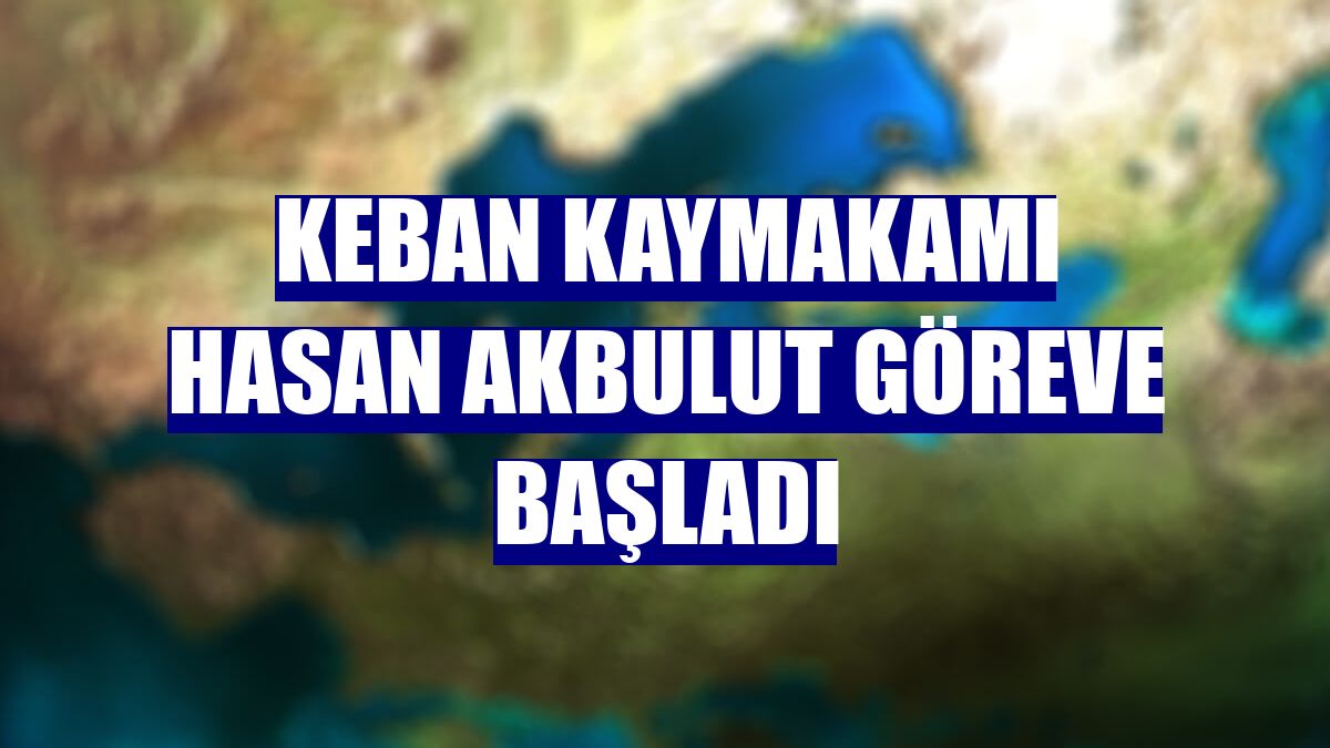 Keban Kaymakamı Hasan Akbulut göreve başladı