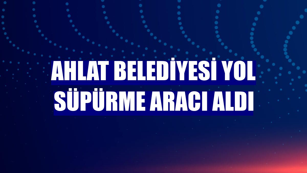 Ahlat Belediyesi yol süpürme aracı aldı