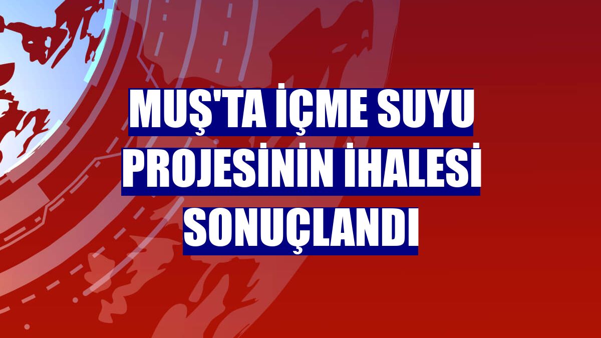 Muş'ta içme suyu projesinin ihalesi sonuçlandı