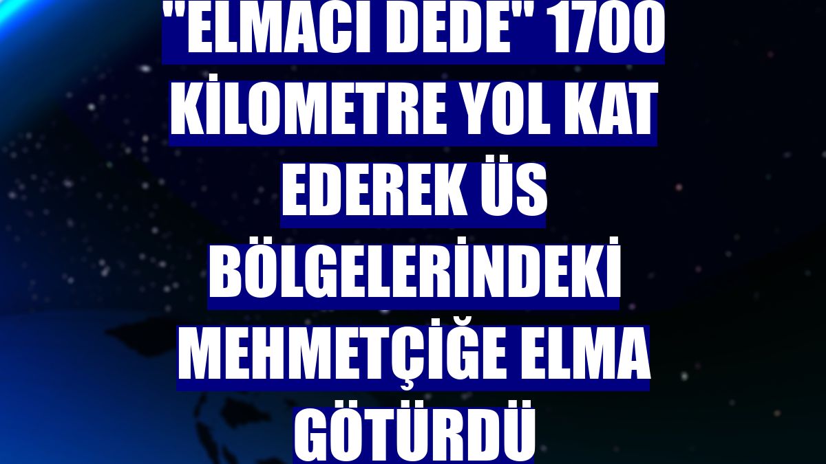 "Elmacı dede" 1700 kilometre yol kat ederek üs bölgelerindeki Mehmetçiğe elma götürdü